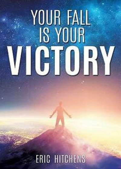 Your Fall Is Your Victory, Paperback/Eric Hitchens