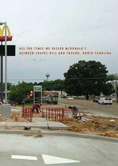 All the Times We Passed McDonald's Between Chapel Hill and Tuxedo, North Carolina, Paperback/Andrew Dally