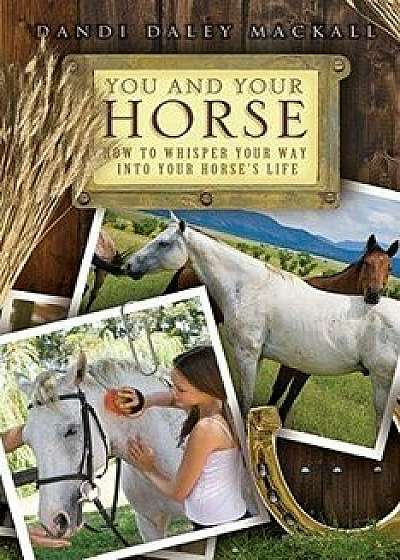 You and Your Horse: How to Whisper Your Way Into Your Horse's Life, Paperback/Dandi Daley Mackall