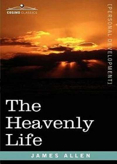 The Heavenly Life, Paperback/James Allen