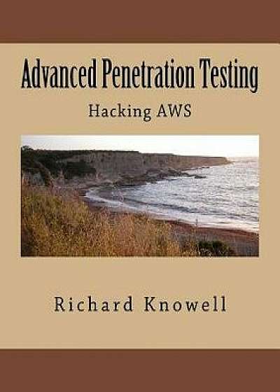 Advanced Penetration Testing: Hacking Aws, Paperback/MR Richard Knowell