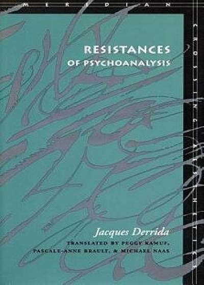 Resistances of Psychoanalysis, Paperback/Jacques Derrida