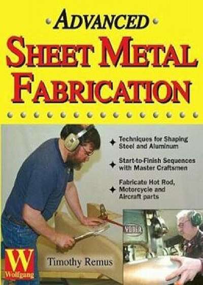 Advanced Sheet Metal Fabrication, Paperback/Timothy Remus