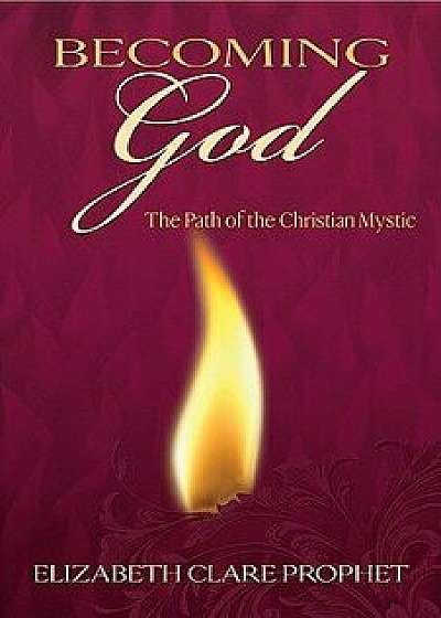 Becoming God: The Path of the Christian Mystic, Paperback/Elizabeth Clare Prophet