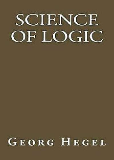 Science of Logic, Paperback/Georg Wilhelm Friedrich Hegel