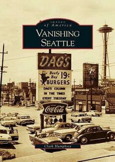 Vanishing Seattle, Hardcover/Clark Humphrey