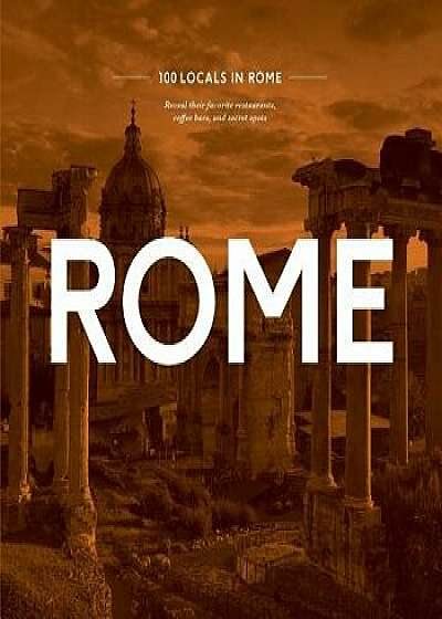 100 Locals in Rome: Reveal Their Favorite Restaurants, Coffee Bars, and Secret Spots, Paperback/Maven Hill