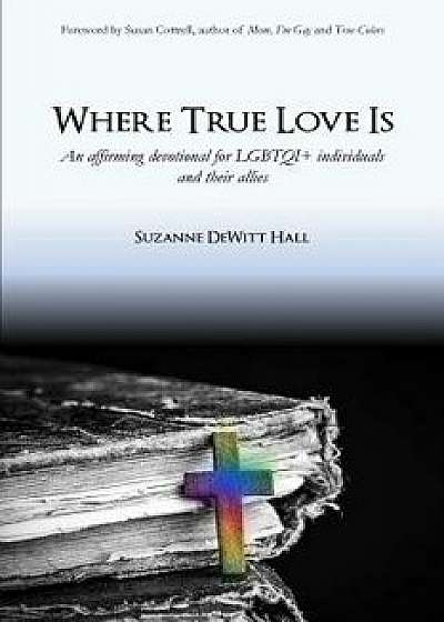 Where True Love Is: An Affirming Devotional for LGBTQI+ Christians and Their Allies, Paperback/Suzanne DeWitt Hall