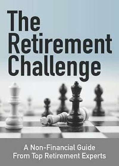 The Retirement Challenge: A Non-Financial Guide from Top Retirement Experts, Paperback/Retirement Coaches Association Members