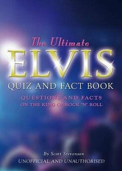 The Ultimate Elvis Quiz and Fact Book, Paperback/Scott Stevenson