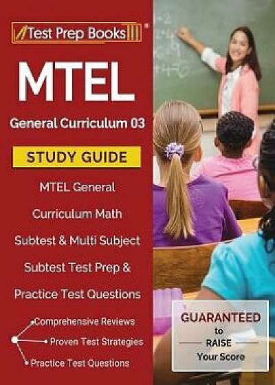 MTEL General Curriculum 03 Study Guide: MTEL General Curriculum Math Subtest & Multi Subject Subtest Test Prep & Practice Test Questions, Paperback/Test Prep Books Teaching Team