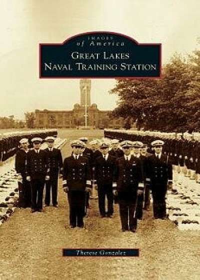 Great Lakes Naval Training Station, Hardcover/Therese Gonzalez