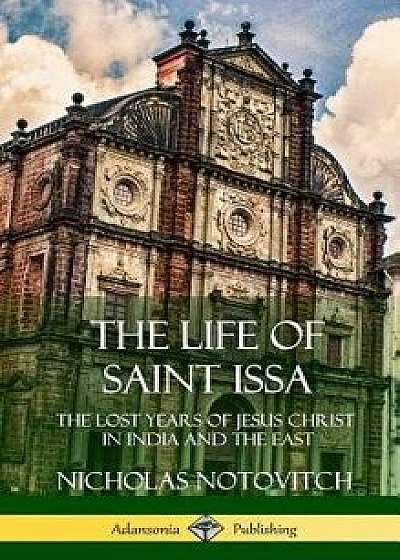 The Life of Saint Issa: The Lost Years of Jesus Christ in India and the East (Hardcover)/Nicholas Notovitch