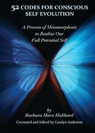 52 Codes for Conscious Self Evolution: A Process of Metamorphosis to Realize Our Full Potential Self, Paperback/Barbara Marx Hubbard