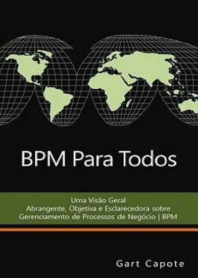 Bpm Para Todos: Uma Visao Geral Abrangente, Objetiva E Esclarecedora Sobre Gerenciamento de Processos de Negocio - Bpm (Portuguese), Paperback/Gart Capote