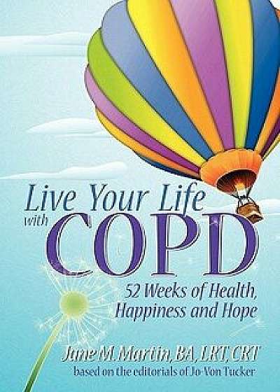 Live Your Life with COPD: 52 Weeks of Health, Happiness and Hope, Paperback/Jane M. Martin