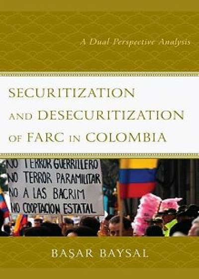 Securitization and Desecuritization of Farc in Colombia: A Dual Perspective Analysis, Hardcover/Ba Baysal