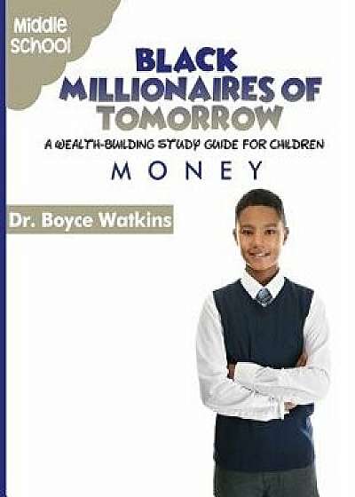 The Black Millionaires of Tomorrow: A Wealth-Building Study Guide for Children - Middle School: Money, Paperback/Boyce Watkins