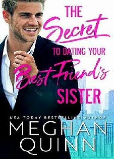 The Secret to Dating Your Best Friend's Sister, Paperback/Meghan Quinn