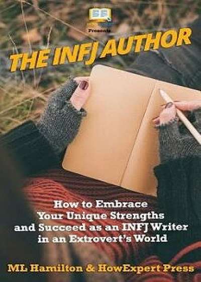 The Infj Author: How to Embrace Your Unique Strengths and Succeed as an Infj Writer in an Extrovert's World, Paperback/M. L. Hamilton