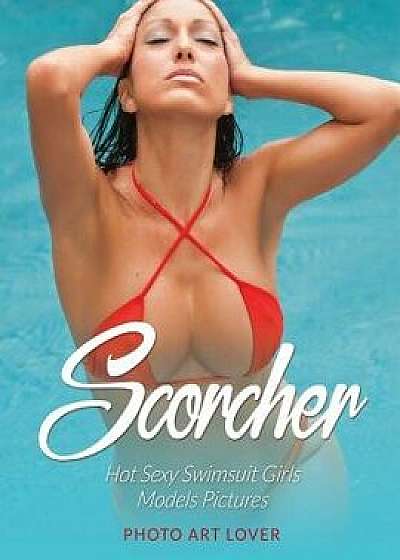 Scorcher: Hot Sexy Swimsuit Girls Models Pictures, Paperback/Photo Art Lover