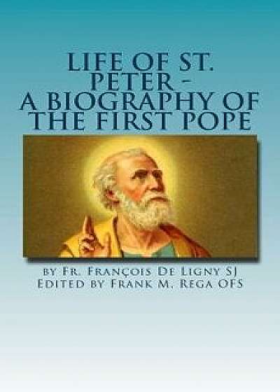 Life of St. Peter: A Biography of the First Pope, Paperback/Fr Francois De Ligny Sj