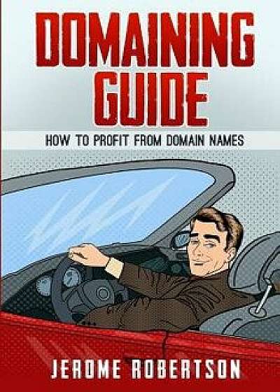Domaining Guide: How to Profit from Domain Names/Jerome Robertson