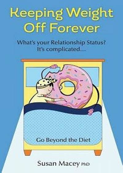 Keeping Weight Off Forever: Go Beyond the Diet, Paperback/Susan Macey Phd