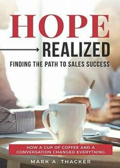 Hope Realized: Finding the Path to Sales Success, Paperback/Mark a. Thacker