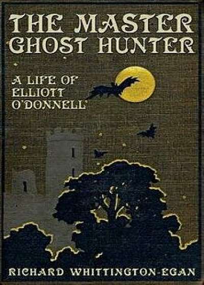 The Master Ghost Hunter: A Life of Elliott O'Donnell, Paperback/Richard Whittington-Egan