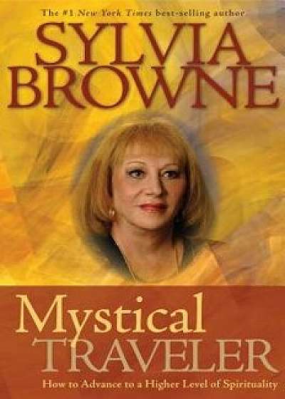 Mystical Traveler: How to Advance to a Higher Level of Spirituality, Paperback/Sylvia Browne
