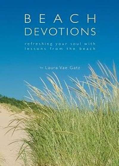 Beach Devotions: Refreshing Your Soul with Lessons from the Beach, Paperback/Laura Vae Gatz
