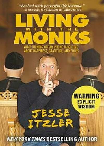 Living with the Monks: What Turning Off My Phone Taught Me about Happiness, Gratitude, and Focus, Paperback/Jesse Itzler