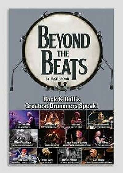 Beyond the Beats: Rock & Roll's Greatest Drummers Speak!, Paperback/Jake Brown