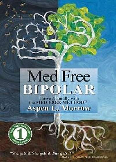 Med Free Bipolar: Thrive Naturally with the Med Free Method(tm), Paperback/Aspen L. Morrow