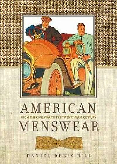 American Menswear: From the Civil War to the Twenty-First Century, Hardcover/Daniel Delis Hill