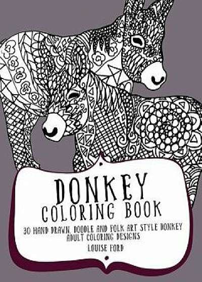 Donkey Coloring Book: 30 Hand Drawn, Doodle and Folk Art Style Donkey Adult Coloring Designs, Paperback/Louise Ford