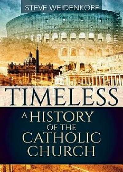 Timeless: A History of the Catholic Church, Paperback/Steve Weidenkopf