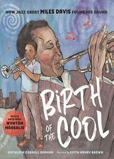 Birth of the Cool: How Jazz Great Miles Davis Found His Sound, Hardcover/Kathleen Cornell Berman