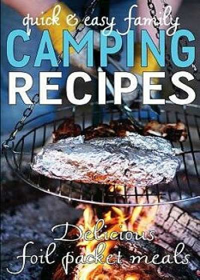 Quick & Easy Family Camping Recipes: Delicious Foil Packet Meals, Paperback/Jennie Davis