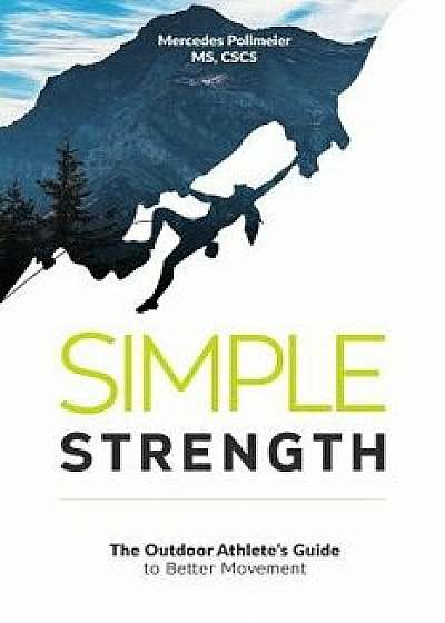 Simple Strength: The Outdoor Athletes Guide to Better Movement, Paperback/Mercedes Pollmeier