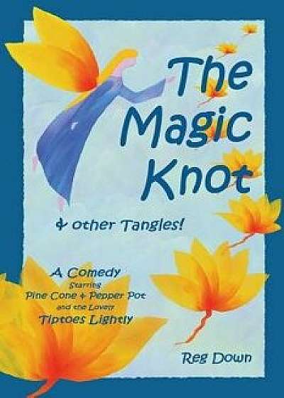 The Magic Knot and Other Tangles!: A Making Tale Comedy Starring Pine Cone and Pepper Pot and the Lovely Tiptoes Lightly, Paperback/Reg Down