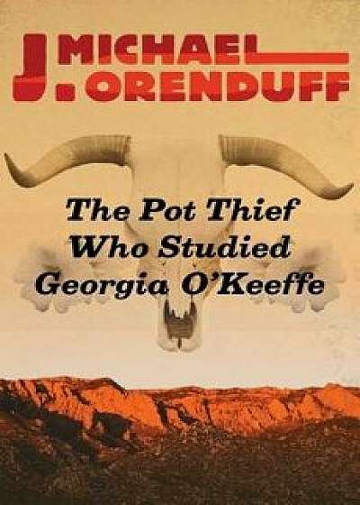 The Pot Thief Who Studied Georgia O'Keeffe, Paperback/J. Michael Orenduff