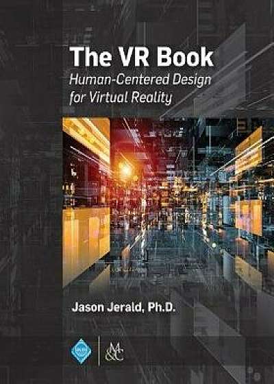 The VR Book: Human-Centered Design for Virtual Reality, Hardcover/Jason Jerald