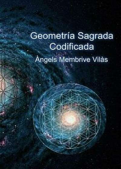 Geometría Sagrada Codificada, Paperback/Angels Vilas Membrive