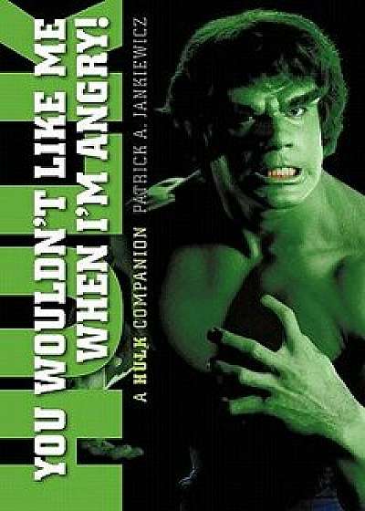 You Wouldn't Like Me When I'm Angry: A Hulk Companion, Paperback/Patrick A. Jankiewicz
