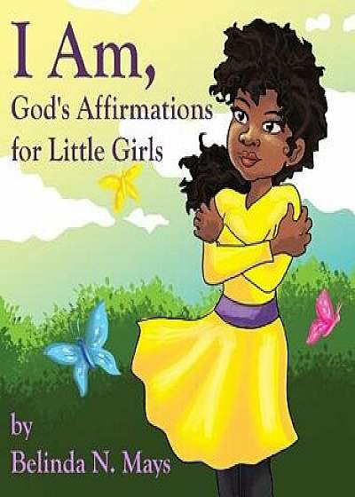 I Am: God's Affirmations for Little Girls, Hardcover/Belinda N. Mays