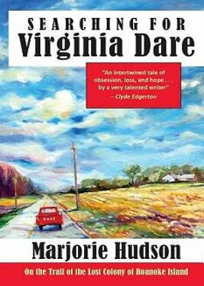 Book - Searching for Virginia Dare: On the Trail of the Lost Colony of Roanoke Island, Paperback/Marjorie Hudson