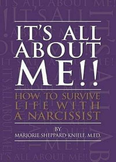 It's All about Me!!: How to Survive Life with a Narcissist, Paperback/M. Ed Marjorie Sheppard-Kniele