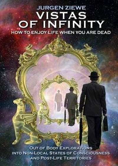 Vistas of Infinity - How to Enjoy Life When You Are Dead, Paperback/Jurgen Ziewe